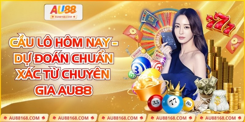 Cầu Lô Hôm Nay - Dự Đoán Chuẩn Xác Từ Chuyên Gia AU88
