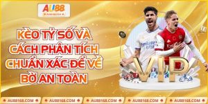 Kèo Tỷ Số Và Cách Phân Tích Chuẩn Xác Để Về Bờ An Toàn