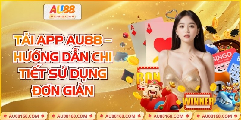 Tải App Au88 – Hướng Dẫn Chi Tiết Sử Dụng Đơn Giản